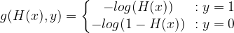 \dpi{100} \small \bg_white \large g(H(x), y)=\left\{\begin{matrix} -log(H(x)) & : y=1\\ -log(1-H(x)) & : y=0 \end{matrix}\right.
